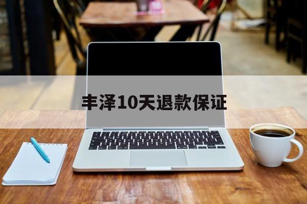 丰泽10天退款保证(丰泽10天退款保证金能退吗)