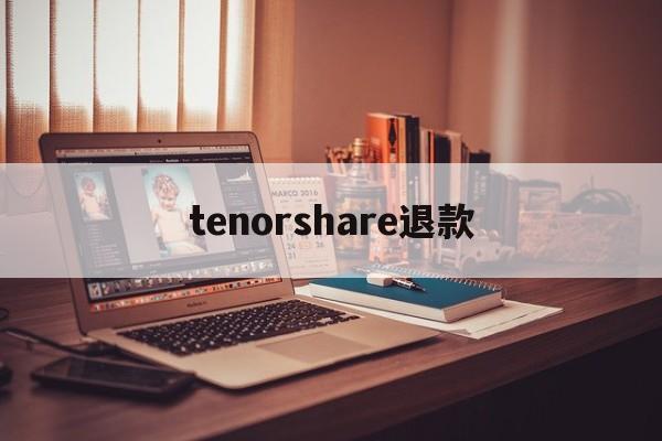 包含tenorshare退款的词条